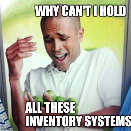 Meme: a person holding lemons to their chest, some on them on the verge of escaping. The text reads: why can't I hold all those inventory systems?